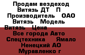 Продам вездеход Витязь ДТ-10П › Производитель ­ ОАО Витязь › Модель ­ Витязь › Цена ­ 4 750 000 - Все города Авто » Спецтехника   . Ямало-Ненецкий АО,Муравленко г.